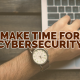 Make Time for Cybersecurity