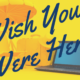 Wish You Were Here!