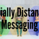 Socially Distanced Messaging